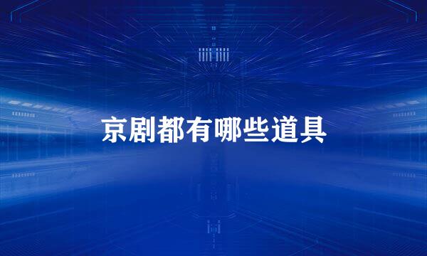 京剧都有哪些道具