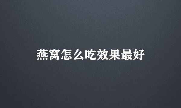 燕窝怎么吃效果最好