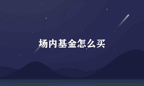 场内基金怎么买