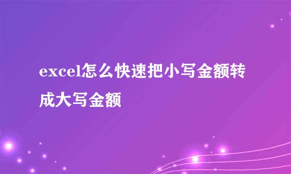 excel怎么快速把小写金额转成大写金额
