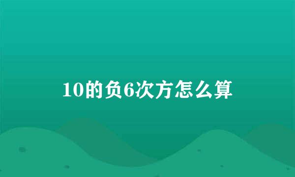 10的负6次方怎么算