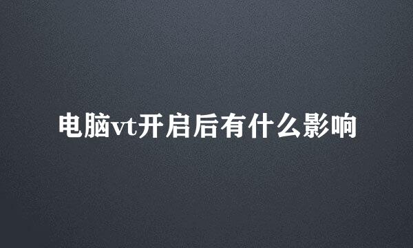电脑vt开启后有什么影响