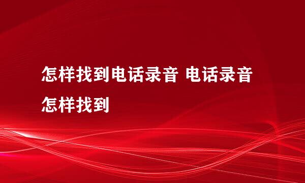 怎样找到电话录音 电话录音怎样找到