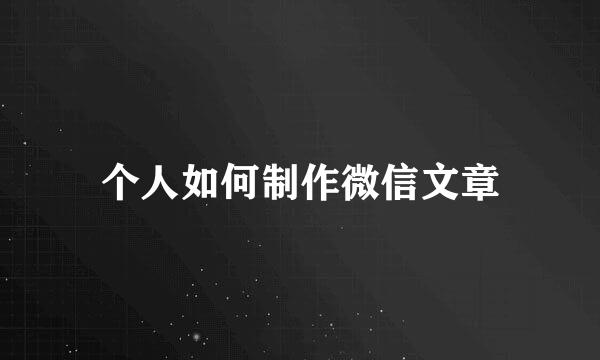 个人如何制作微信文章