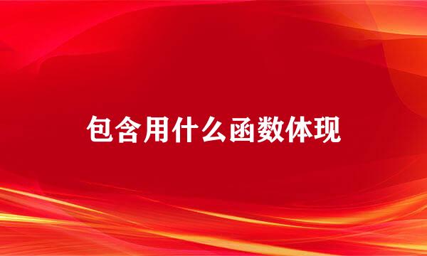 包含用什么函数体现