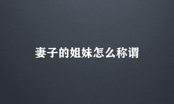 妻子的姐妹怎么称谓