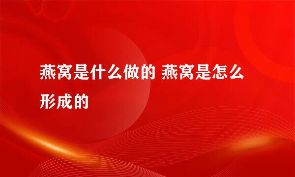 燕窝是什么做的 燕窝是怎么形成的