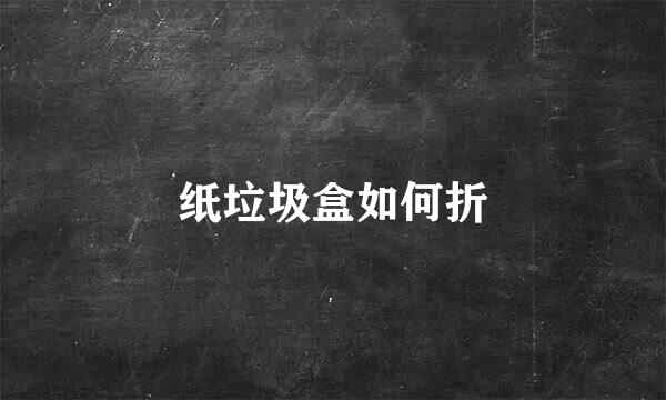 纸垃圾盒如何折