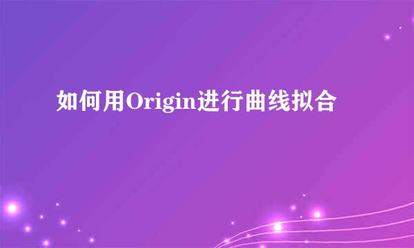 如何用Origin进行曲线拟合