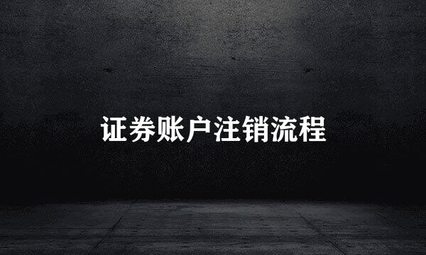 证券账户注销流程