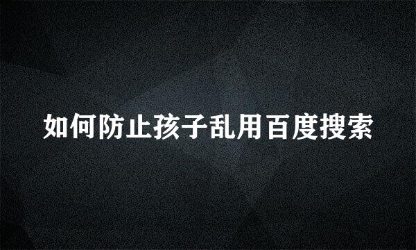 如何防止孩子乱用百度搜索