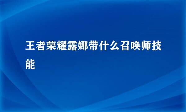 王者荣耀露娜带什么召唤师技能