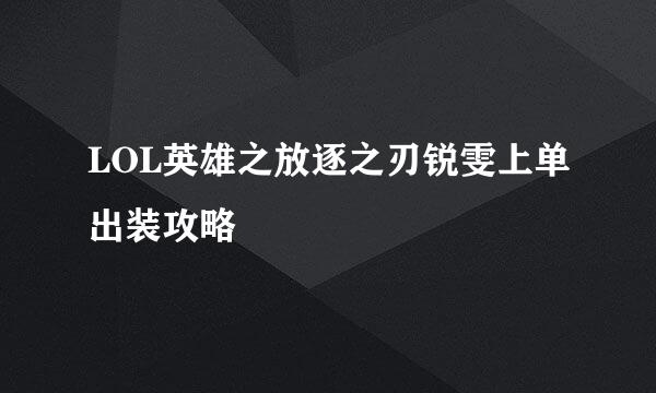 LOL英雄之放逐之刃锐雯上单出装攻略