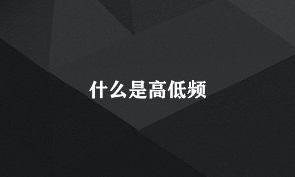 什么是高低频