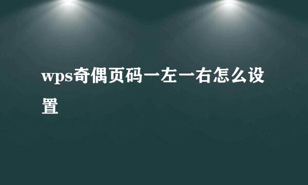 wps奇偶页码一左一右怎么设置