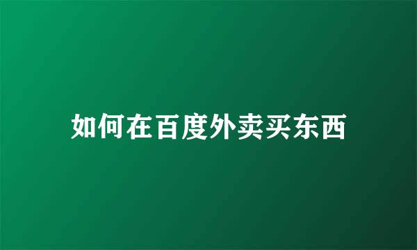 如何在百度外卖买东西