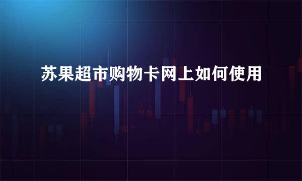 苏果超市购物卡网上如何使用
