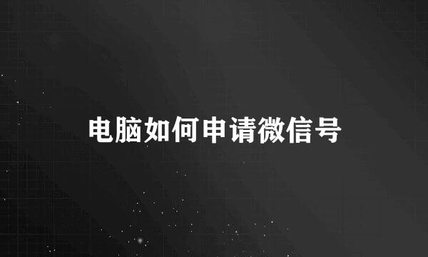 电脑如何申请微信号