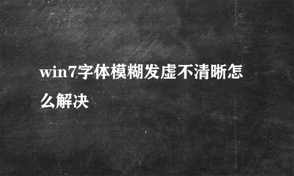 win7字体模糊发虚不清晰怎么解决