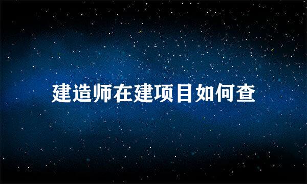 建造师在建项目如何查