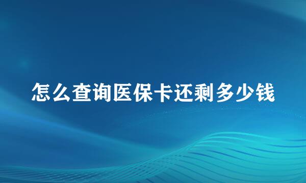 怎么查询医保卡还剩多少钱