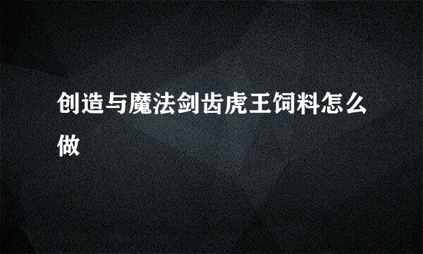 创造与魔法剑齿虎王饲料怎么做