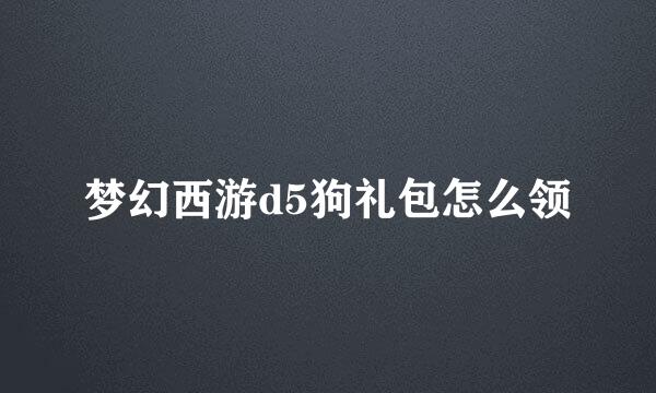 梦幻西游d5狗礼包怎么领