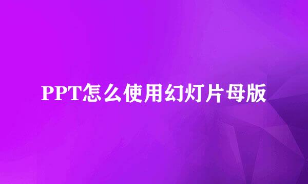 PPT怎么使用幻灯片母版