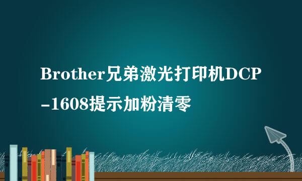 Brother兄弟激光打印机DCP-1608提示加粉清零