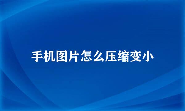 手机图片怎么压缩变小