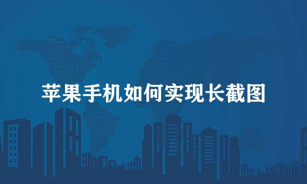 苹果手机如何实现长截图