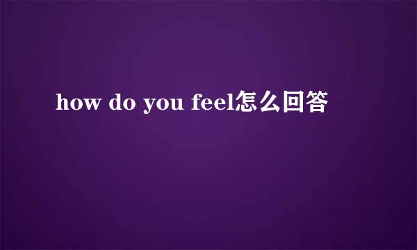 how do you feel怎么回答