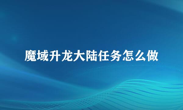 魔域升龙大陆任务怎么做