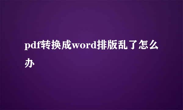 pdf转换成word排版乱了怎么办