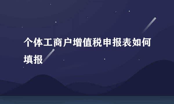个体工商户增值税申报表如何填报