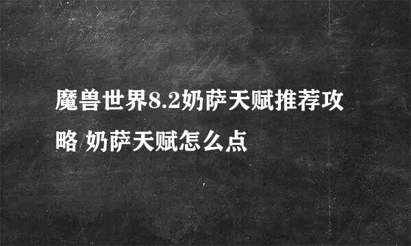 魔兽世界8.2奶萨天赋推荐攻略 奶萨天赋怎么点