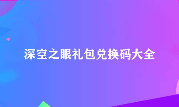 深空之眼礼包兑换码大全