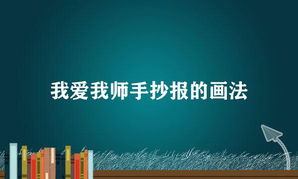 我爱我师手抄报的画法
