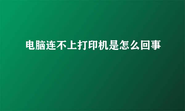 电脑连不上打印机是怎么回事