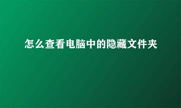 怎么查看电脑中的隐藏文件夹