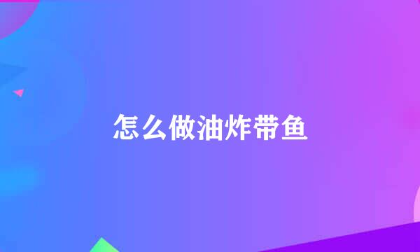 怎么做油炸带鱼