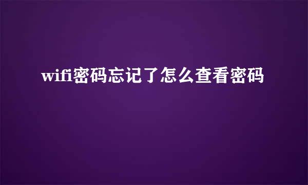 wifi密码忘记了怎么查看密码