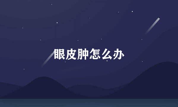 眼皮肿怎么办