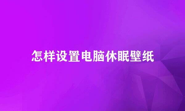 怎样设置电脑休眠壁纸