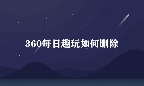 360每日趣玩如何删除