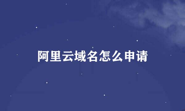 阿里云域名怎么申请