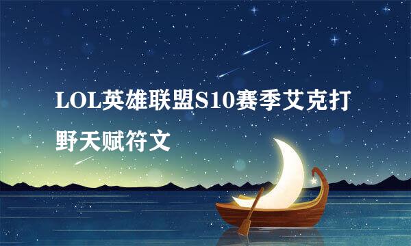 LOL英雄联盟S10赛季艾克打野天赋符文