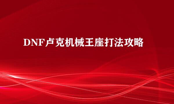 DNF卢克机械王座打法攻略