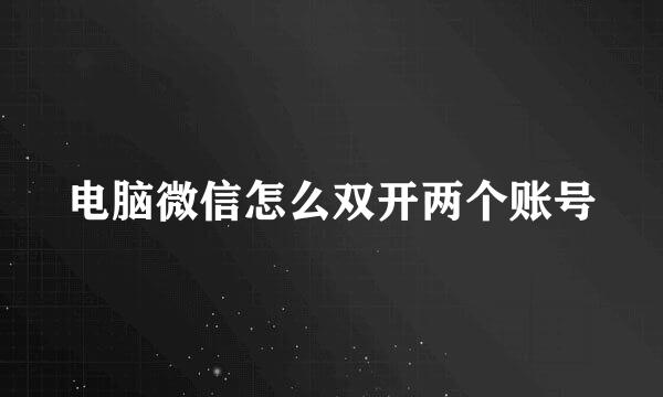 电脑微信怎么双开两个账号