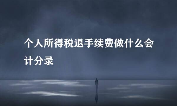 个人所得税退手续费做什么会计分录